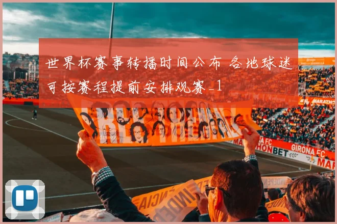 世界杯赛事转播时间公布 各地球迷可按赛程提前安排观赛_1
